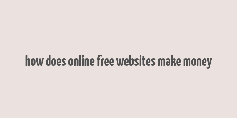 how does online free websites make money