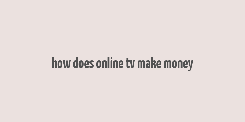 how does online tv make money