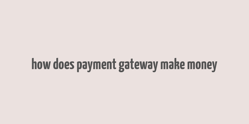 how does payment gateway make money