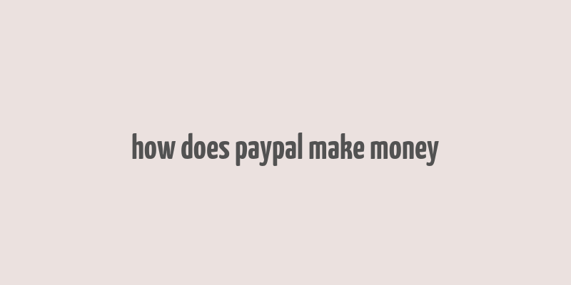 how does paypal make money