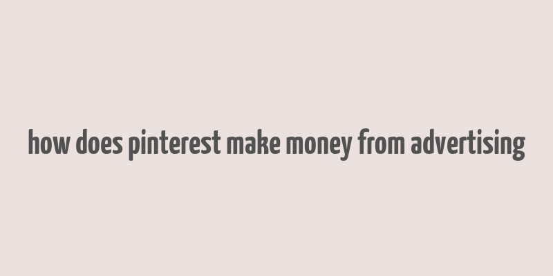 how does pinterest make money from advertising