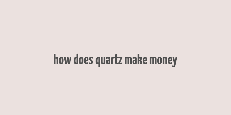 how does quartz make money