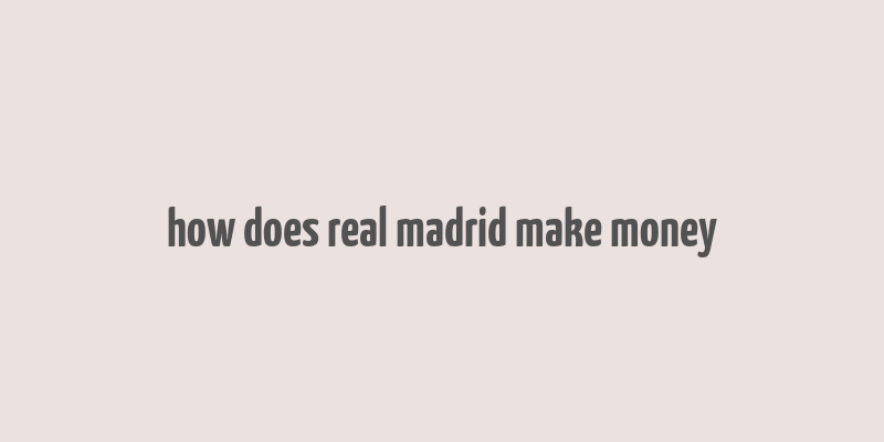 how does real madrid make money