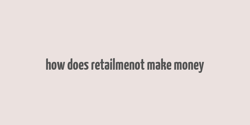 how does retailmenot make money