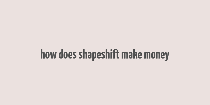 how does shapeshift make money