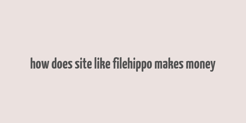 how does site like filehippo makes money