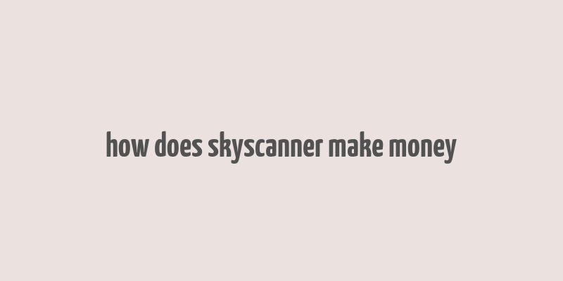 how does skyscanner make money