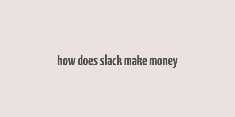 how does slack make money