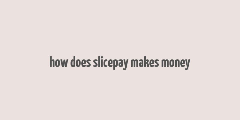 how does slicepay makes money