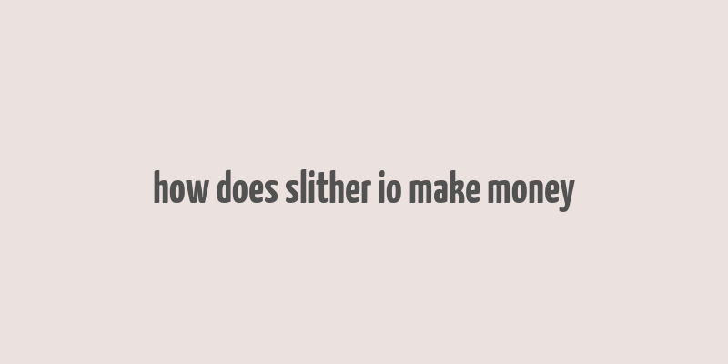 how does slither io make money