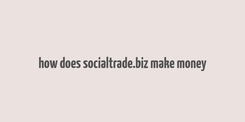 how does socialtrade.biz make money