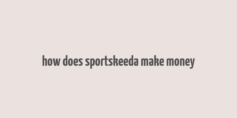 how does sportskeeda make money