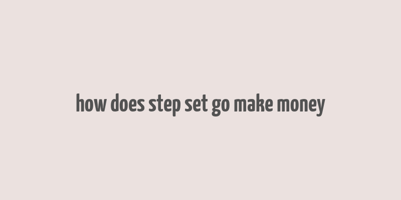 how does step set go make money