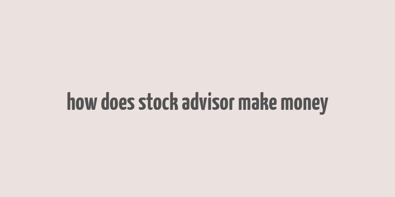 how does stock advisor make money