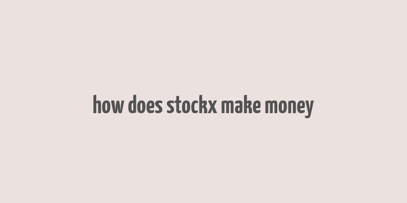 how does stockx make money