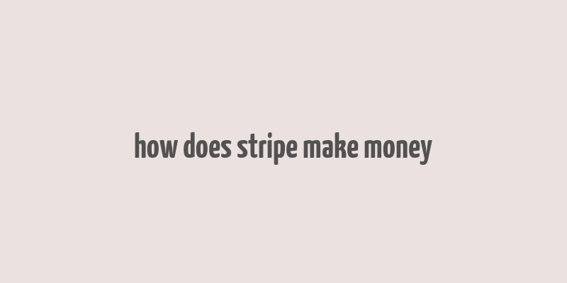 how does stripe make money