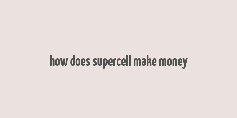 how does supercell make money