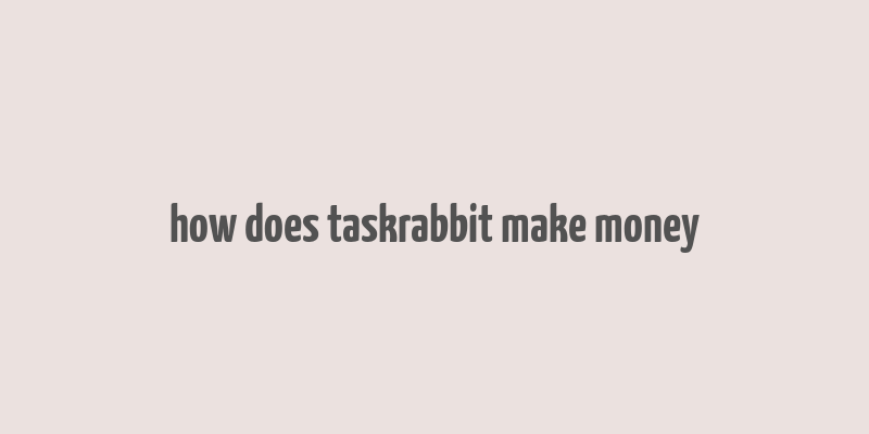 how does taskrabbit make money