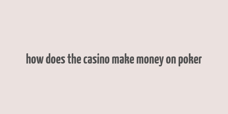 how does the casino make money on poker