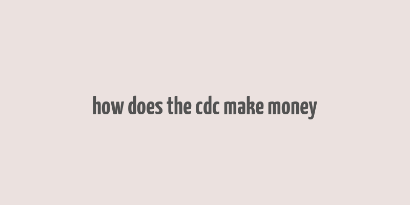 how does the cdc make money