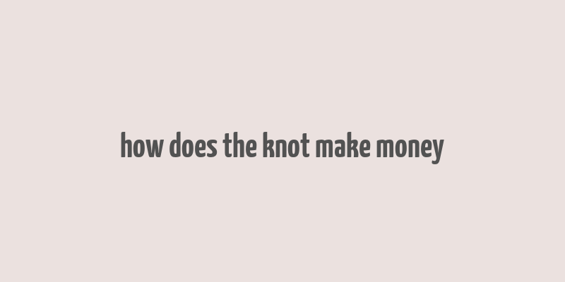 how does the knot make money