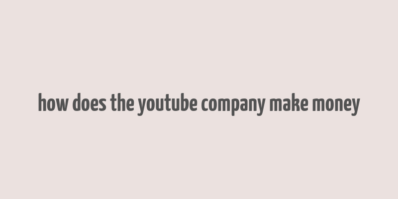 how does the youtube company make money