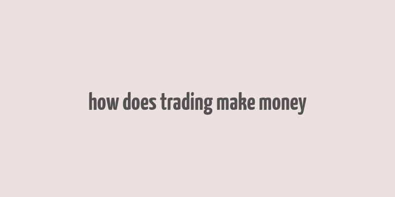 how does trading make money