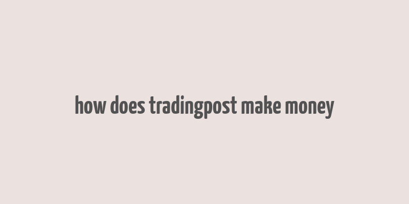 how does tradingpost make money