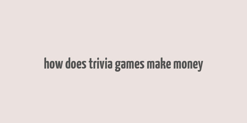 how does trivia games make money