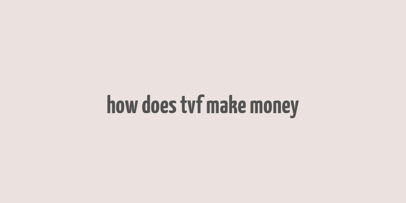 how does tvf make money