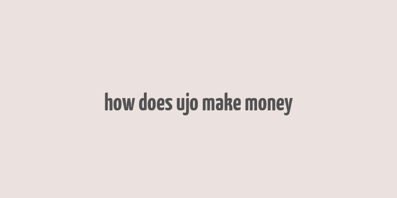 how does ujo make money