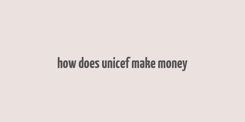 how does unicef make money