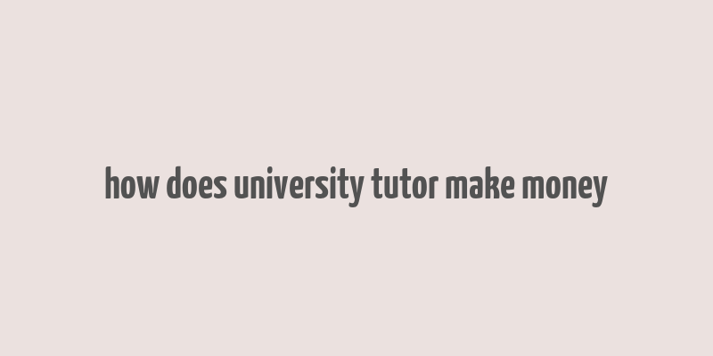 how does university tutor make money