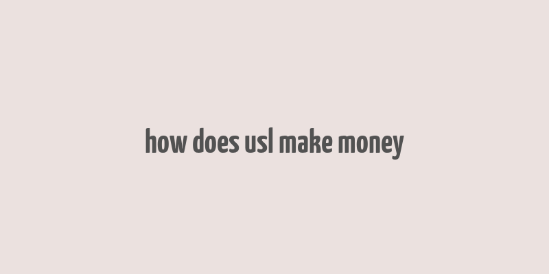 how does usl make money