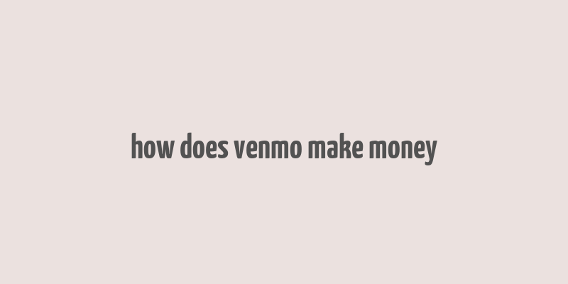 how does venmo make money