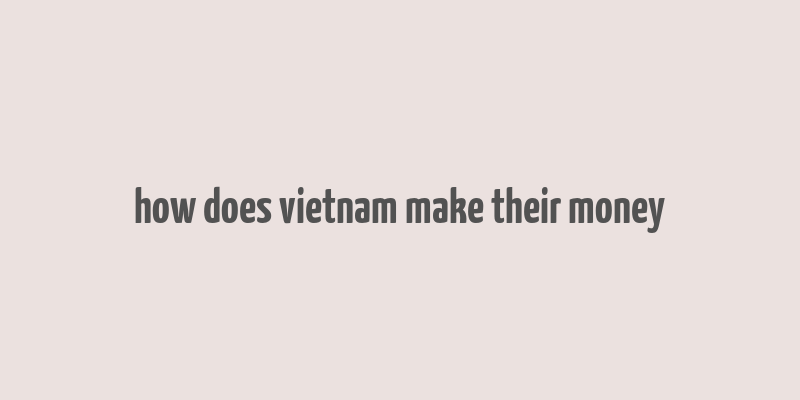 how does vietnam make their money