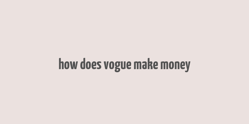 how does vogue make money