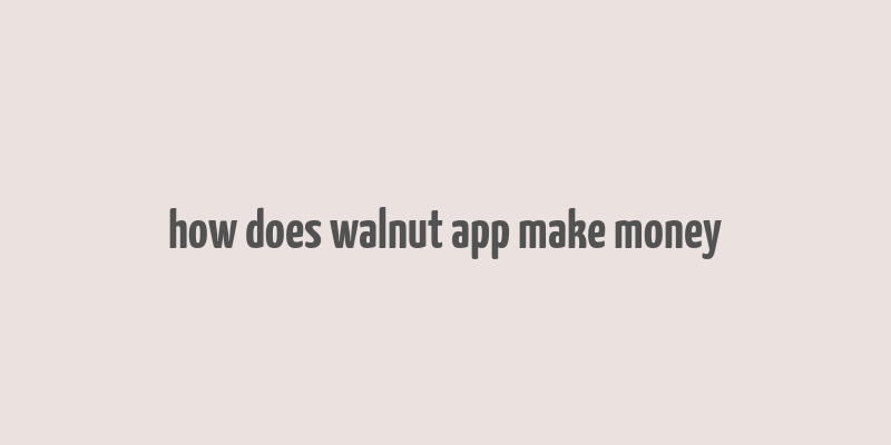 how does walnut app make money