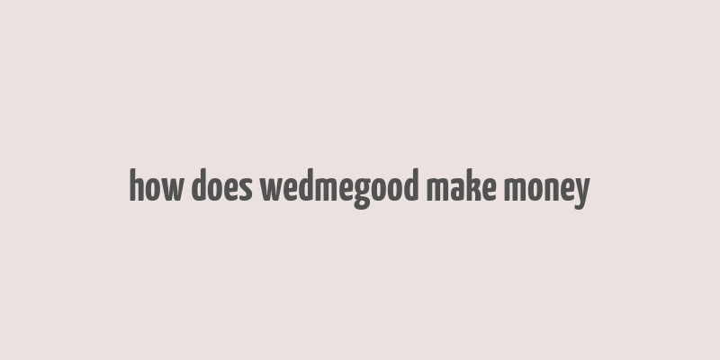 how does wedmegood make money