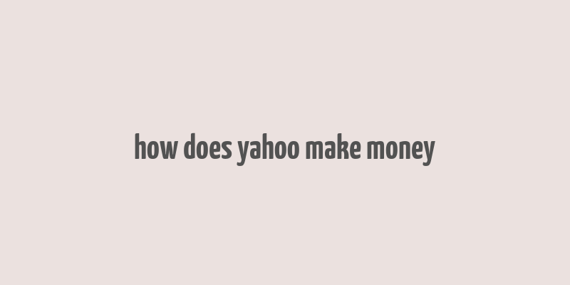 how does yahoo make money