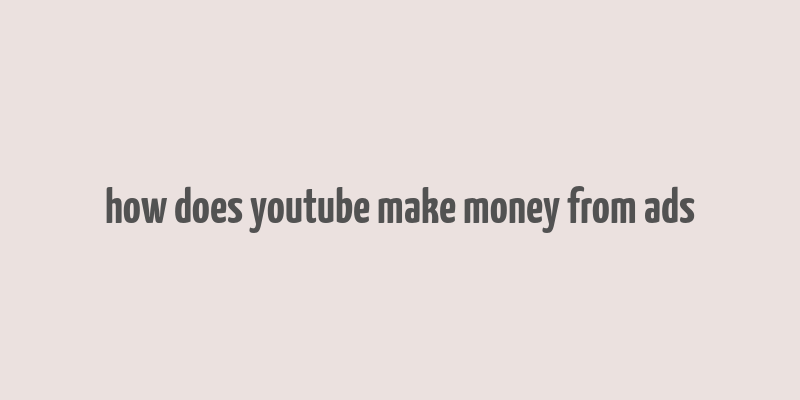 how does youtube make money from ads