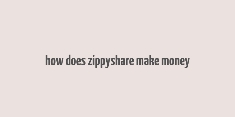 how does zippyshare make money