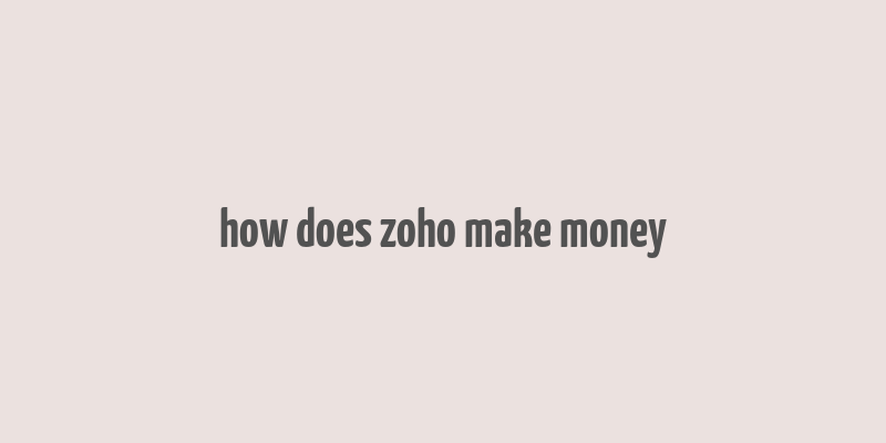 how does zoho make money