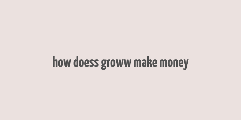 how doess groww make money