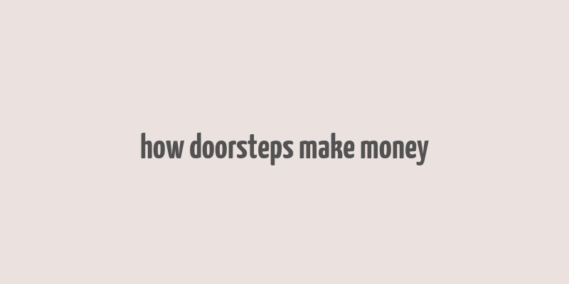 how doorsteps make money