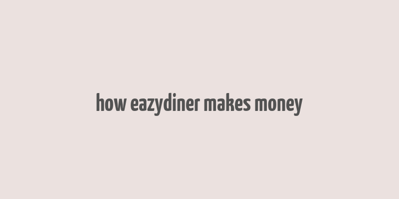 how eazydiner makes money