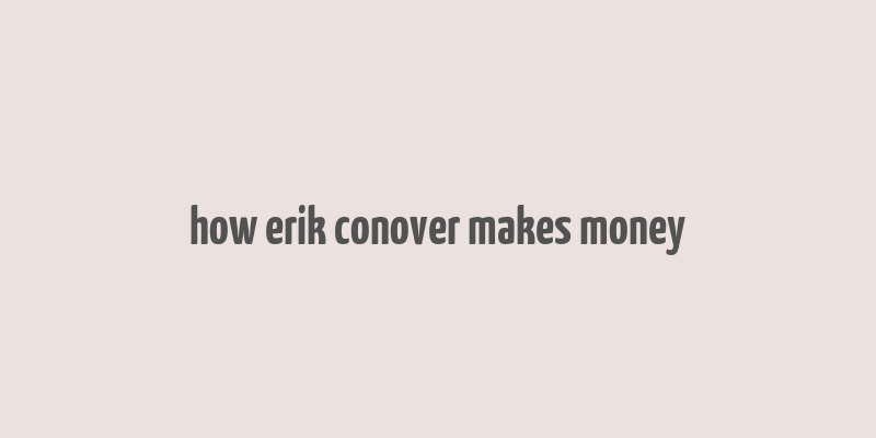 how erik conover makes money