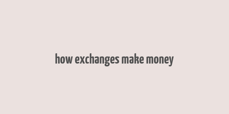 how exchanges make money