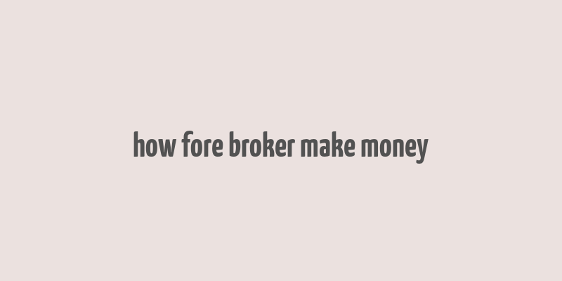 how fore broker make money