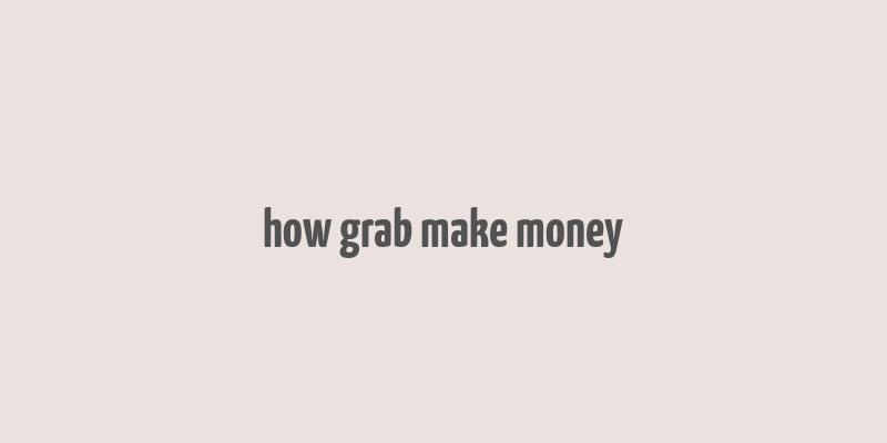 how grab make money